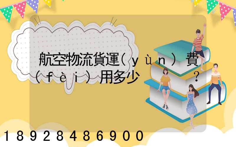 航空物流貨運(yùn)費(fèi)用多少？